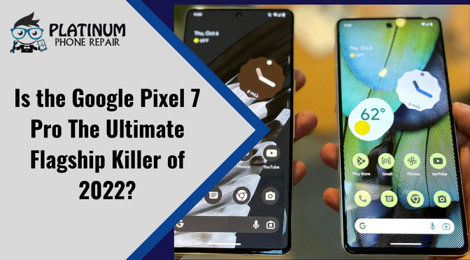 Is the Google Pixel 7 Pro The Ultimate Flagship Killer of 2022?