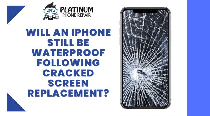 Will An iPhone Still be Waterproof Following Cracked Screen Replacement?