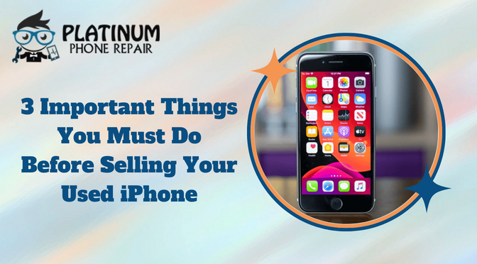 3 Important Things You Must Do Before Selling Your Used iPhone