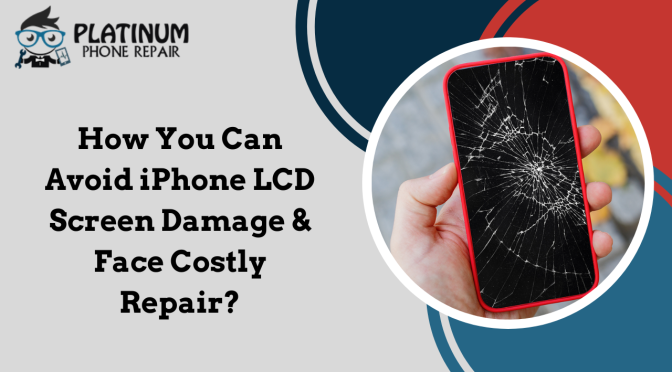 How You Can Avoid iPhone LCD Screen Damage & Face Costly Repair?