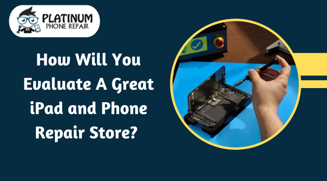 How Will You Evaluate A Great iPad and Phone Repair Store?