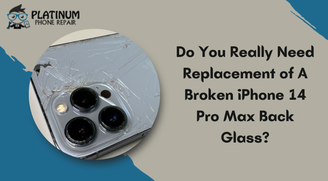 Do You Really Need Replacement of A Broken iPhone 14 Pro Max Back Glass?