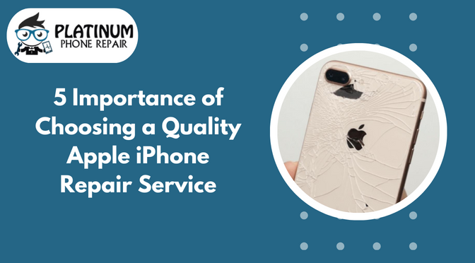 5 Importance of Choosing a Quality Apple iPhone Repair Service